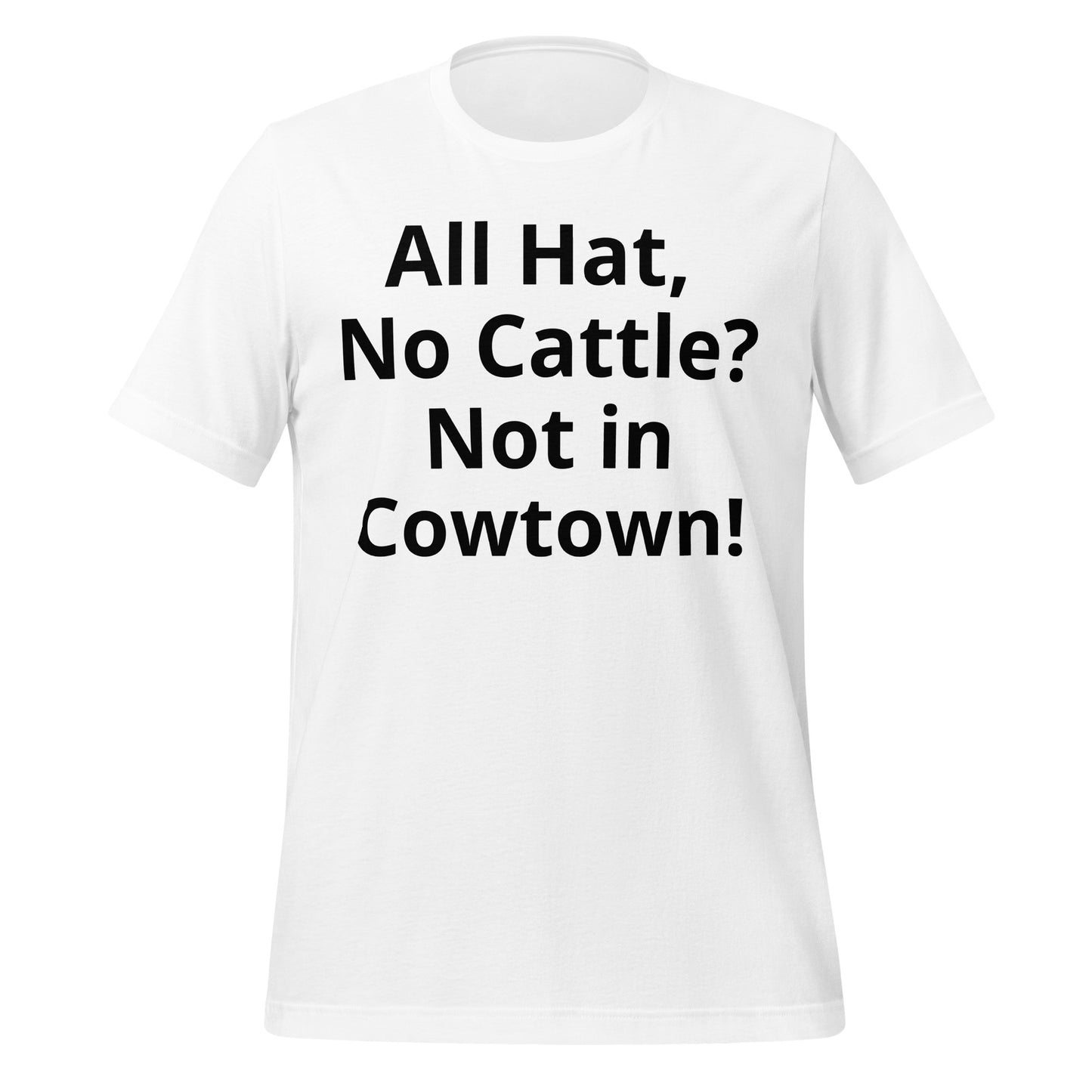 All Hat, No Cattle? Not in Cowtown! T-Shirt - Texy Pride