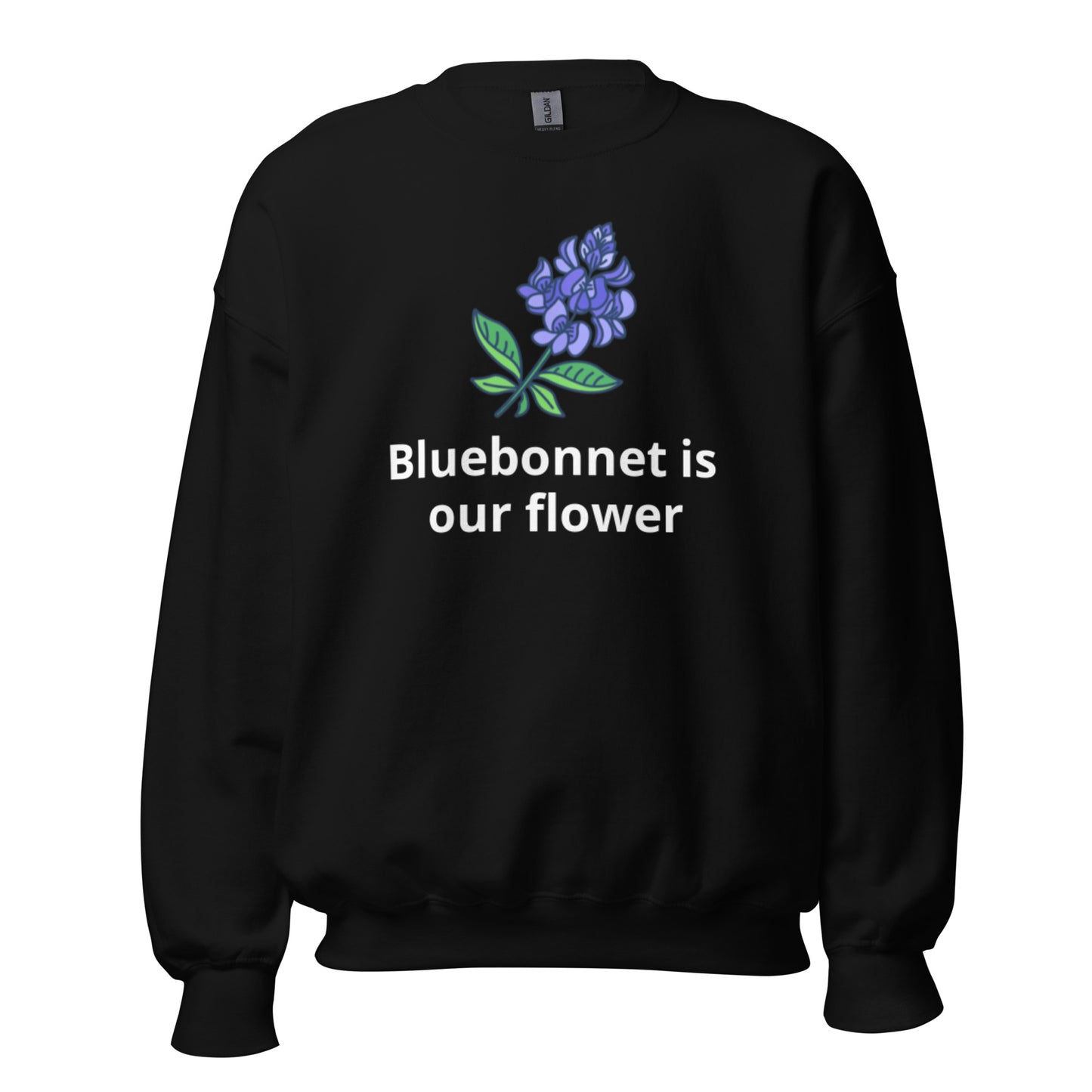 Bluebonnet is our flower Sweatshirt