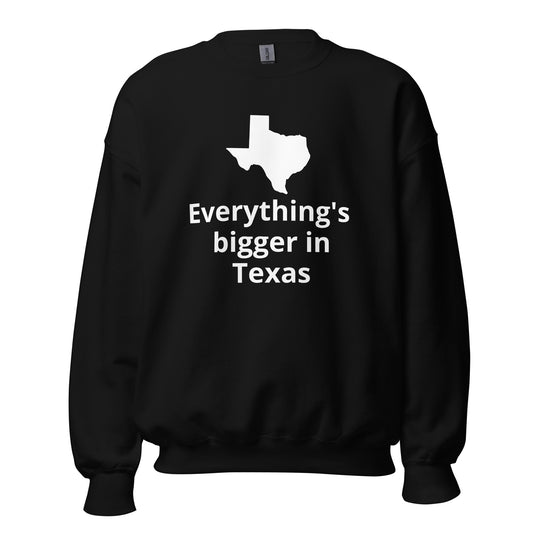 Everything's bigger in Texas  Sweatshirt