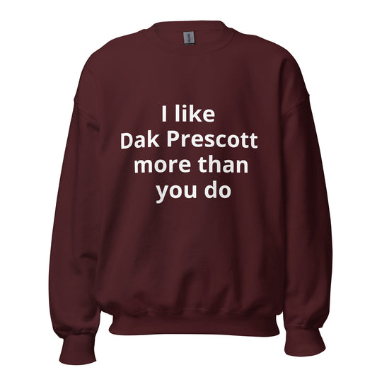 I like Dak Prescott more than you do Sweatshirt