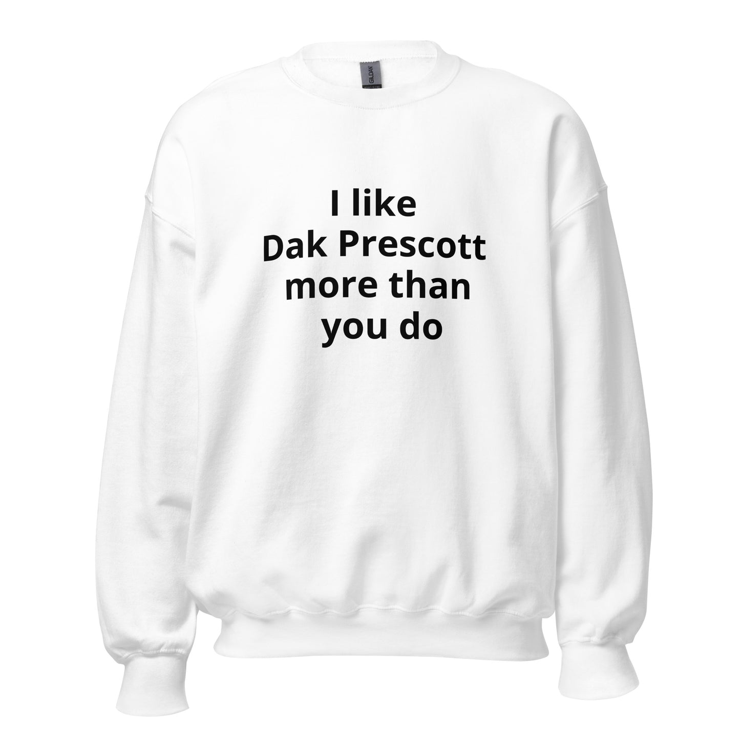 I like Dak Prescott more than you do Sweatshirt