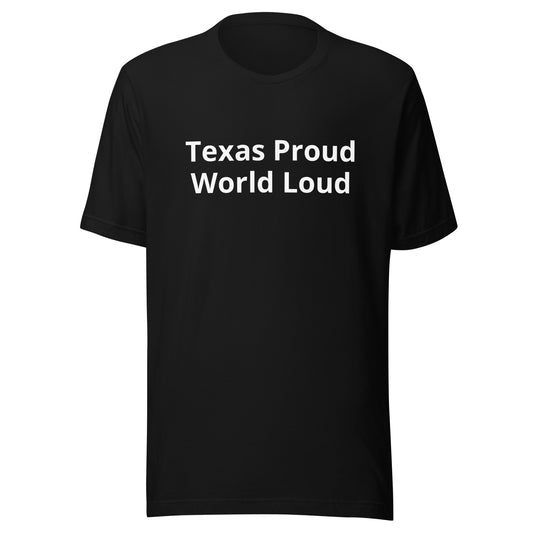 Texas Proud - World Loud T-Shirt