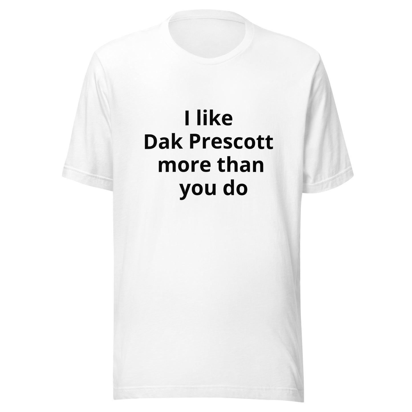 I like Dak Prescott more than you do T-Shirt